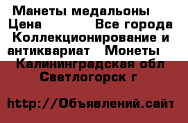 Манеты медальоны 1 › Цена ­ 7 000 - Все города Коллекционирование и антиквариат » Монеты   . Калининградская обл.,Светлогорск г.